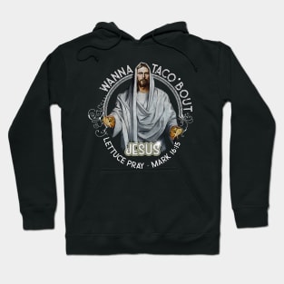 Funny Christian Wanna Taco Bout Jesus Lettuce Pray Hoodie